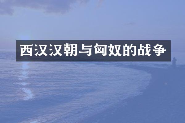 西汉汉朝与匈奴的战争