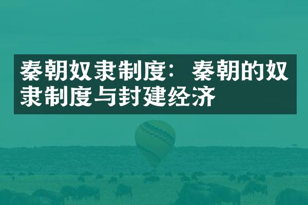 秦朝奴隶制度：秦朝的奴隶制度与封建经济