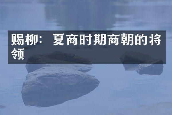 赐柳：夏商时期商朝的将领