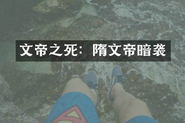 文帝之死：隋文帝暗袭