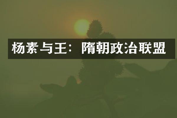 杨素与王：隋朝政治联盟
