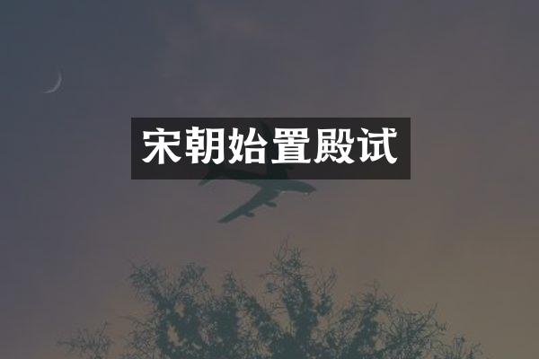 宋朝始置殿试
