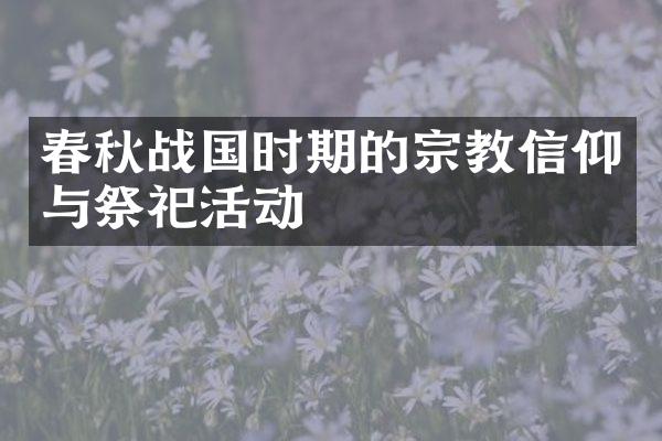 春秋战国时期的宗教信仰与祭祀活动