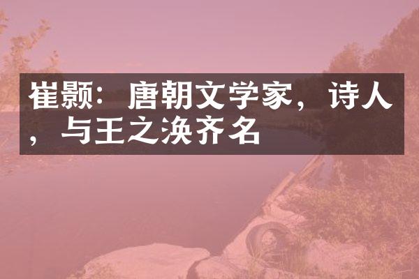 崔颢：唐朝文学家，诗人，与王之涣齐名