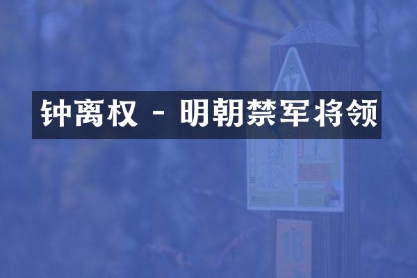 钟离权 - 明朝禁军将领