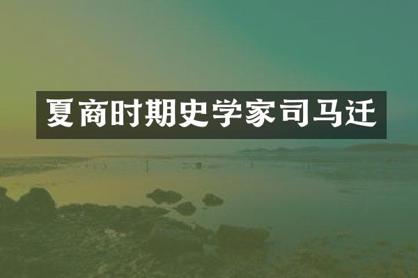 夏商时期史学家司马迁