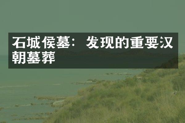 石城侯墓：发现的重要汉朝墓葬