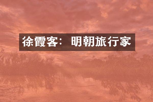 徐霞客：明朝旅行家