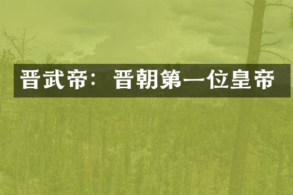 晋武帝：晋朝第一位皇帝