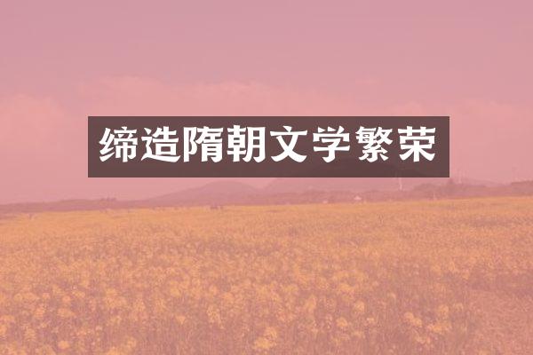 缔造隋朝文学繁荣