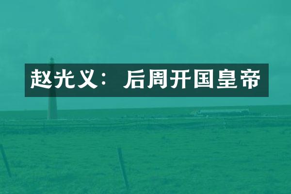 赵光义：后周开国皇帝