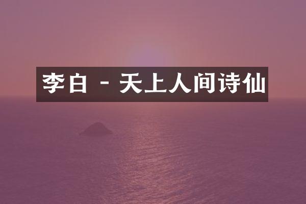 李白 - 天上人间诗仙