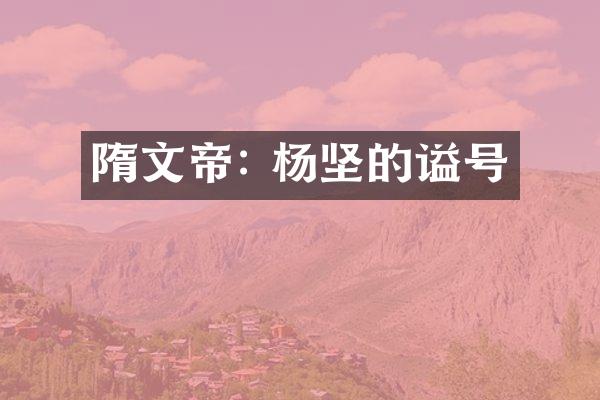 隋文帝: 杨坚的谥号