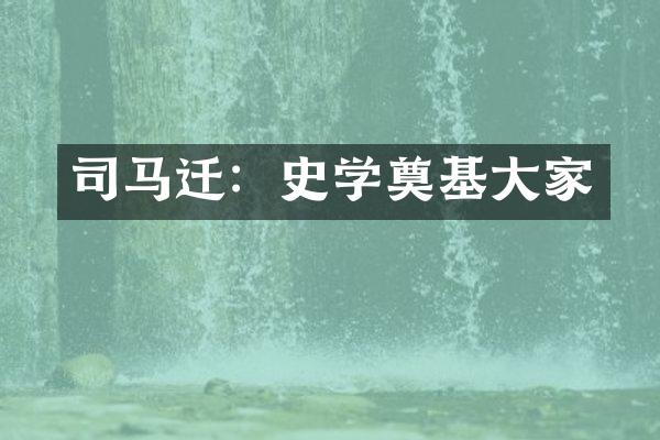 司马迁：史学奠基大家
