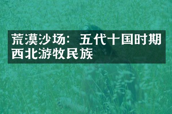荒漠沙场：五代十国时期西北游牧民族