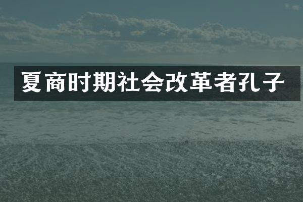 夏商时期社会改革者孔子
