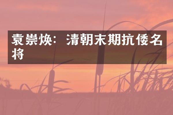 袁崇焕：清朝末期抗倭名将