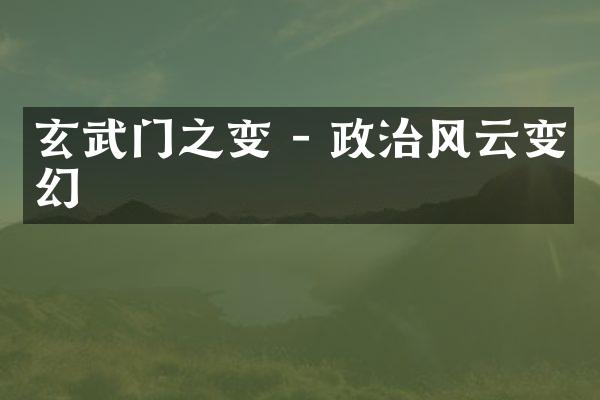 玄武门之变 - 政治风云变幻