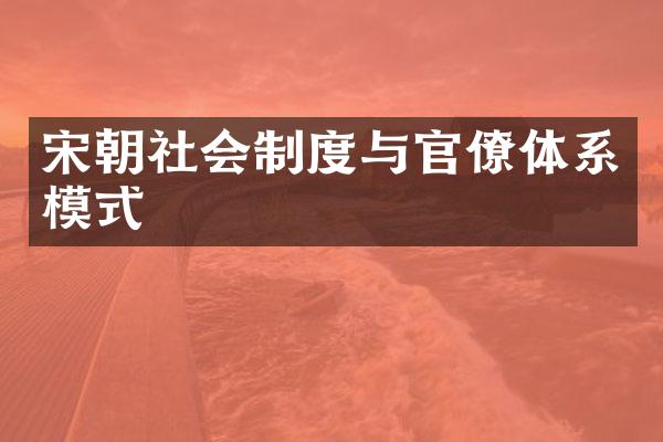 宋朝社会制度与官僚体系模式