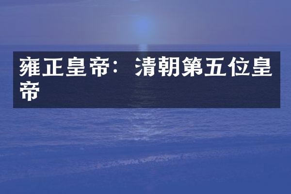雍正皇帝：清朝第五位皇帝