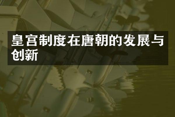 皇宫制度在唐朝的发展与创新