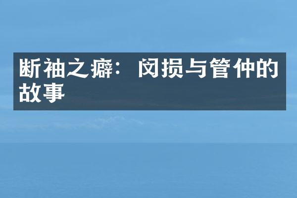 断袖之癖：闵损与管仲的故事