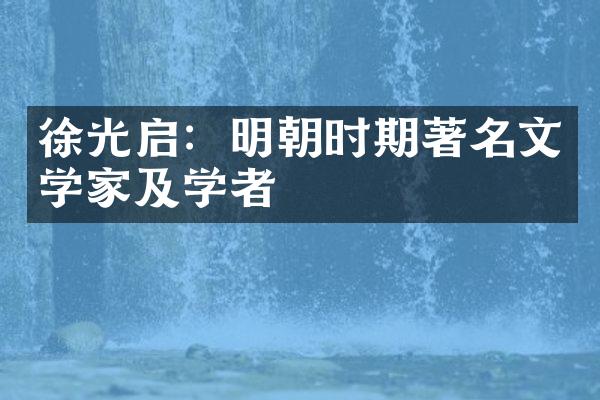 徐光启：明朝时期著名文学家及学者