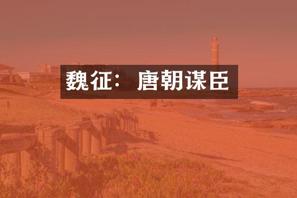 魏征：唐朝谋臣