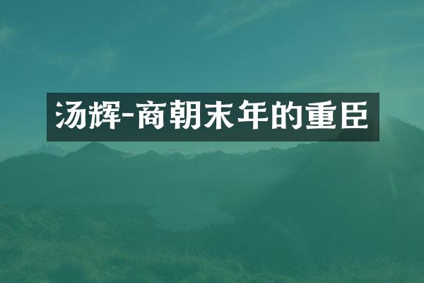 汤辉-商朝末年的重臣