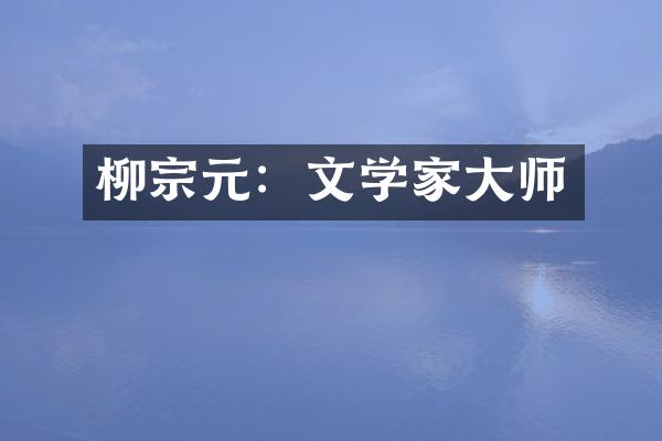 柳宗元：文学家大师
