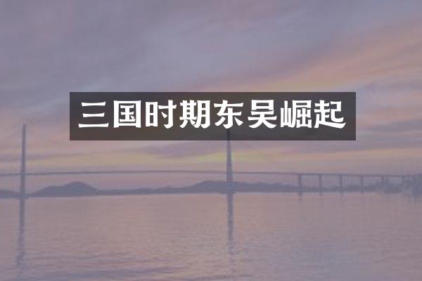 三国时期东吴崛起
