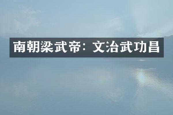 南朝梁武帝: 文治武功昌