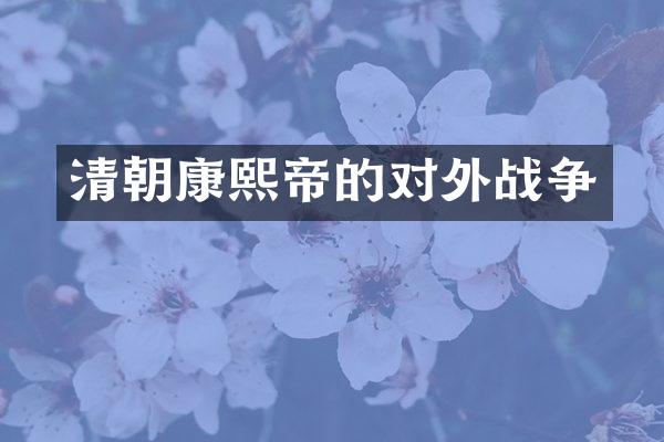 清朝康熙帝的对外战争