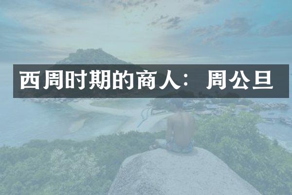 西周时期的商人：周公旦