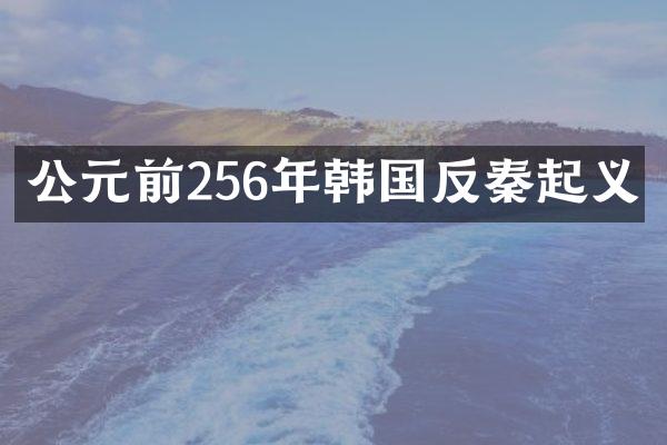 公元前256年韩国反秦起义