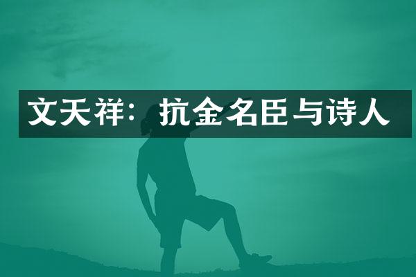 文天祥：抗金名臣与诗人