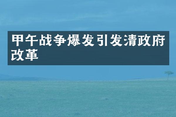 甲午战争爆发引发清政府改革