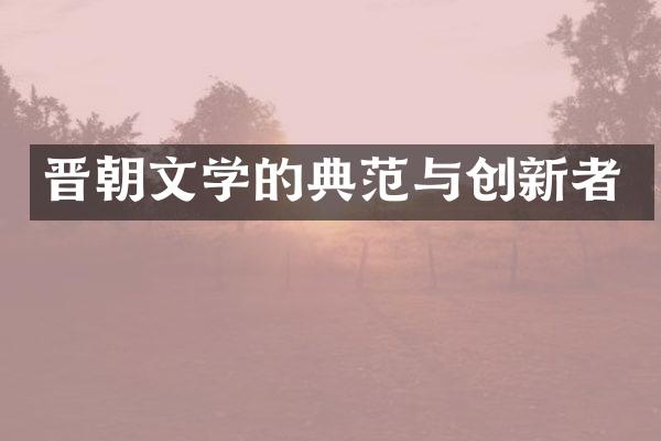 晋朝文学的典范与创新者