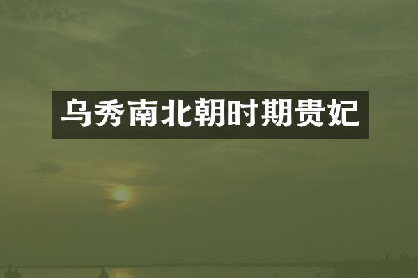 乌秀南北朝时期贵妃
