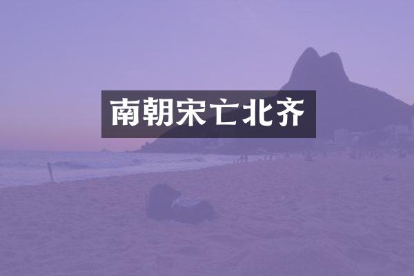 南朝宋亡北齐