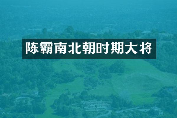 陈霸南北朝时期大将