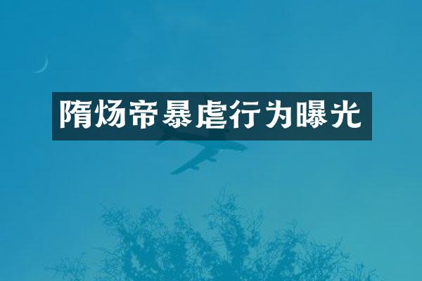隋炀帝暴虐行为曝光