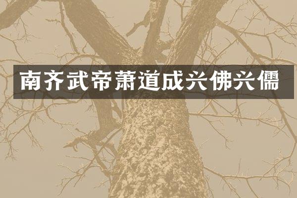 南齐武帝萧道成兴佛兴儒