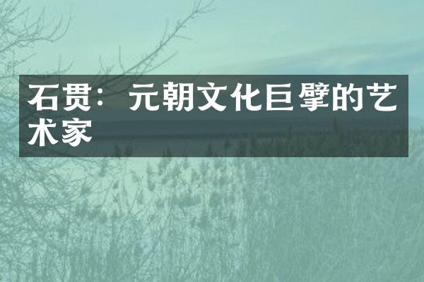 石贯：元朝文化巨擘的艺术家