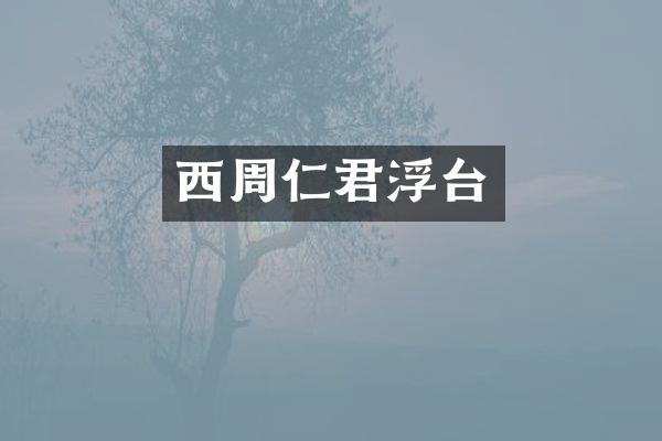 西周仁君浮台