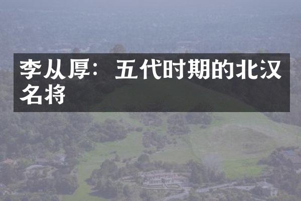 李从厚：五代时期的北汉名将