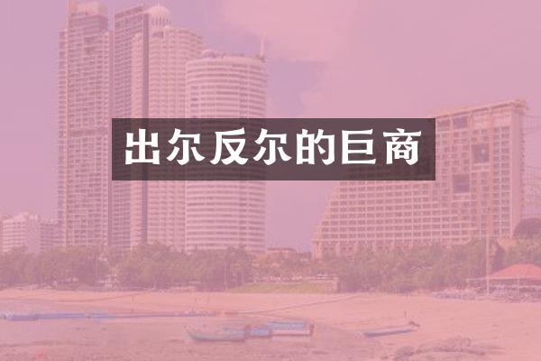 出尔反尔的巨商