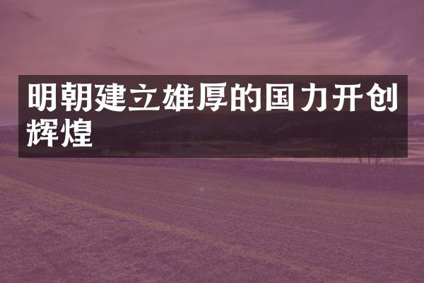 明朝建立雄厚的国力开创辉煌