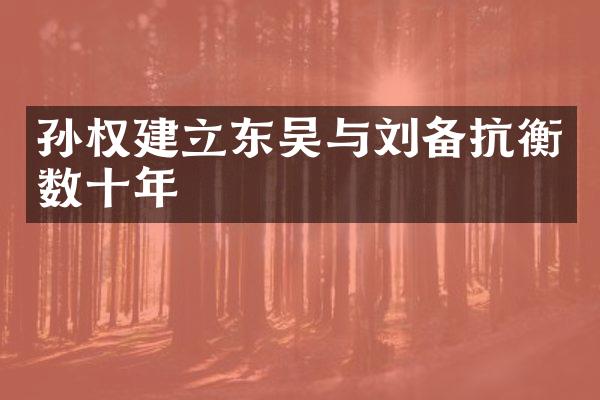 孙权建立东吴与刘备抗衡数十年