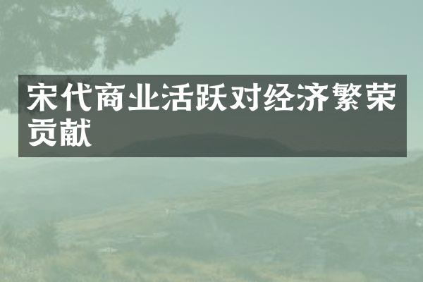 宋代商业活跃对经济繁荣贡献